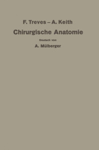 Dr. A. Mülberger M. R. C. S. (England), L. R. C. P. (London) (auth.) — Treves-Keith Chirurgische Anatomie: Nach der sechsten englischen Ausgabe übersetzt