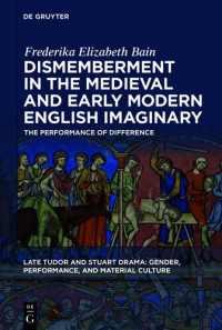 Frederika Elizabeth Bain — Dismemberment in the Medieval and Early Modern English Imaginary: The Performance of Difference