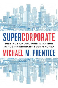 Michael Prentice — Supercorporate: Distinction and Participation in Post-Hierarchy South Korea