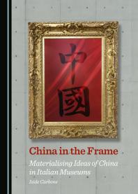 Iside Carbone — China in the Frame : Materialising Ideas of China in Italian Museums