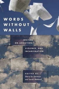 Shotland, Sarah; St. Germain, Sheryl — Words without walls : writers on addiction, violence, and incarceration