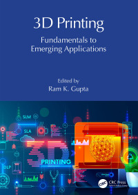 Ram K. Gupta — 3D Printing: Fundamentals to Emerging Applications