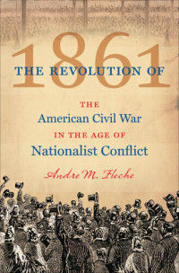 Andre Fleche — Revolution of 1861. The American Civil War in the Age of Nationalist Conflict