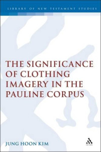 Kim, Chŏng-hun — The significance of clothing imagery in the Pauline Corpus