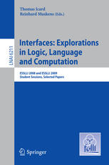 Simon Charlow (auth.), Thomas Icard, Reinhard Muskens (eds.) — Interfaces: Explorations in Logic, Language and Computation: ESSLLI 2008 and ESSLLI 2009 Student Sessions. Selected Papers