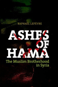 Raphaël Lefèvre — Ashes of Hama: the Muslim Brotherhood in Syria