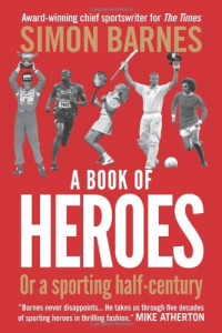 Simon Barnes — Book of Heroes, Or, a Sporting Half-Century