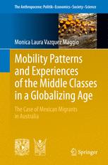 Monica Laura Vazquez Maggio (auth.) — Mobility Patterns and Experiences of the Middle Classes in a Globalizing Age: The Case of Mexican Migrants in Australia