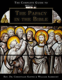 Christiaan Kappes; William Albrecht — The Complete Guide to the Papacy in the Holy Bible