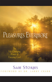 Sam Storms — Pleasures Evermore: The Life-Changing Power of Enjoying God