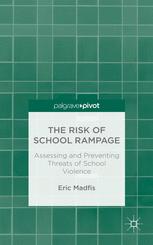 Eric Madfis (auth.) — The Risk of School Rampage: Assessing and Preventing Threats of School Violence