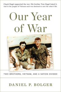 Bolger, Daniel P.;Hagel, Chuck;Hagel, Tom — Our year of war: two brothers, Vietnam, and a nation divided