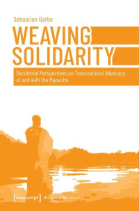 Sebastian Garbe; Dr.-Herbert-Stolzenberg Foundation; transcript: Open Library 2022 (Politik) — Weaving Solidarity: Decolonial Perspectives on Transnational Advocacy of and with the Mapuche