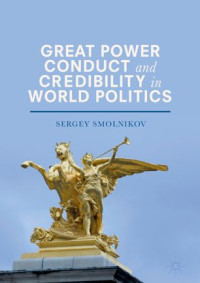 Sergey Smolnikov — Great Power Conduct and Credibility in World Politics