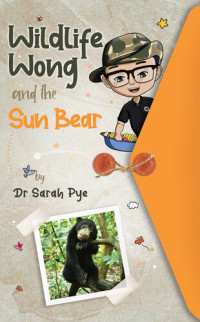 Dr Sarah Pye — Wildlife Wong and the Sun Bear