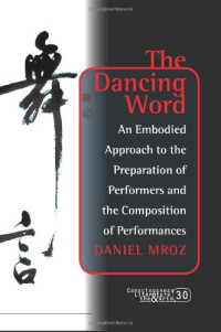 Daniel Mroz — The Dancing Word: An Embodied Approach to the Preparation of Performers and the Composition of Performances.