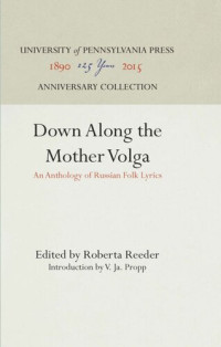 Roberta Reeder (editor); Roberta Reeder (editor); V. Ja. Propp (editor) — Down Along the Mother Volga: An Anthology of Russian Folk Lyrics