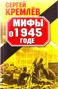 Кремлев С. — Мифы о 1945 годе