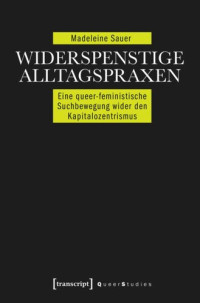 Madeleine Sauer; Rosa-Luxemburg-Stiftung — Widerspenstige Alltagspraxen: Eine queer-feministische Suchbewegung wider den Kapitalozentrismus