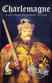 Hourly History — Charlemagne: A Life From Beginning to End