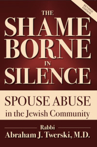 Rabbi Abraham J. Twerski — The Shame Borne in Silence: Spouse Abuse in the Jewish Community