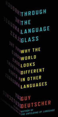 G. Deutscher — Through the Language Glass - Why the World Looks Diff. in Other Langs.