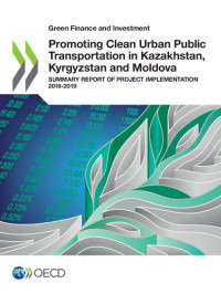 Oecd — Promoting Clean Urban Public Transportation in Kazakhstan, Kyrgyzstan and Moldova: Summary Report of Project Implementation 2016-2019