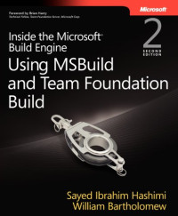 Sayed Ibrahim Hashimi, William Bartholomew — Inside the Microsoft Build Engine: Using MSBuild and Team Foundation Build