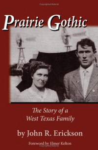 John R. Erickson — Prairie Gothic: The Story of a West Texas Family (Frances B. Vick)