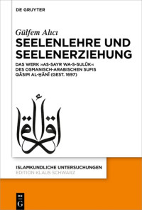 Alıcı, Gülfem — Seelenlehre und Seelenerziehung: Das Werk »as-Sayr wa-s-sulūk« des osmanisch-arabischen Sufis Qāsim al-Ḫānī (gest. 1697