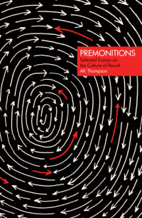 Thompson, Andrew Kieran — Premonitions: selected essays on the culture of revolt
