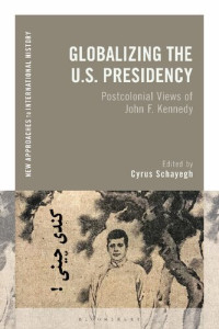 Cyrus Schayegh — Globalizing the US Presidency: Postcolonial Views of John F. Kennedy