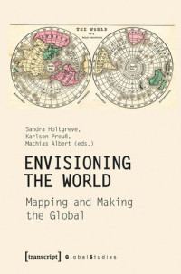 Sandra Holtgreve (editor); Karlson Preuß (editor); Mathias Albert (editor); Universität Bielefeld (editor) — Envisioning the World: Mapping and Making the Global