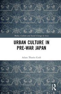 Adam Thorin Croft — Urban Culture in Pre-War Japan (Media, Culture and Social Change in Asia Series)