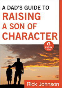 Rick Johnson — A Dad's Guide to Raising a Son of Character