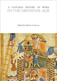 Valerie L. Garver (Editor) — A Cultural History of Work in the Medieval Age