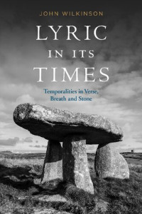 John Wilkinson — Lyric in its Times: Temporalities in Verse, Breath and Stone