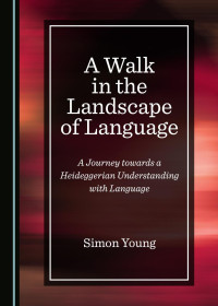Simon Young — A Walk in the Landscape of Language: A Journey Towards a Heideggerian Understanding with Language