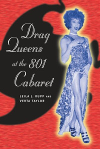 Leila J. Rupp & Verta Taylor — Drag Queens at the 801 Cabaret