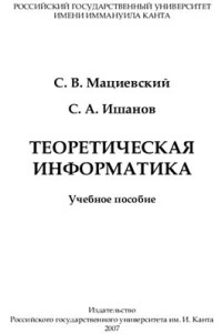 Мациевский С.В., Ишанов С.А. — Теоретическая информатика