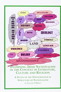 Eugene O'Brien — Examining Irish Nationalism in the Context of Literature, Culture and Religion: A Study of the Epistemological Structure of Nationalism