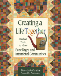 Diana Leafe Christian — Creating a Life Together: Practical Tools to Grow Ecovillages and Intentional Communities