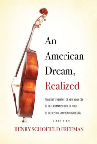 Henry Freeman — An American Dream, Realized: From the Tenements of New York City to the Eastman School of Music to the Boston Symphony Orchestra (1909-1997)