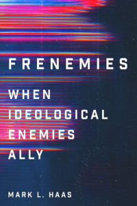 Mark L. Haas — Frenemies: When Ideological Enemies Ally
