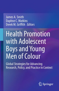 James A. Smith, Daphne C. Watkins, Derek M. Griffith — Health Promotion with Adolescent Boys and Young Men of Colour: Global Strategies for Advancing Research, Policy, and Practice in Context
