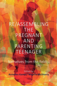 Kamp, Annelies;McSharry, Majella — Re/Assembling the pregnant and parenting teenager: narratives from the field (s)