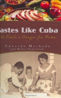 Eduardo Machado, Michael Domitrovich — Tastes like Cuba : an exile's hunger for home