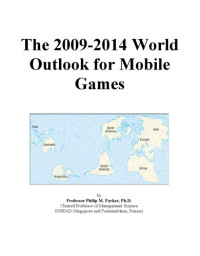 Philip M. Parker — The 2009-2014 World Outlook for Mobile Games