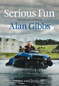 Paul Goldsmith — Serious Fun: The Life and Times of Alan Gibbs
