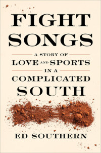 Ed Southern — Fight Songs: A Story of Love and Sports in a Complicated South